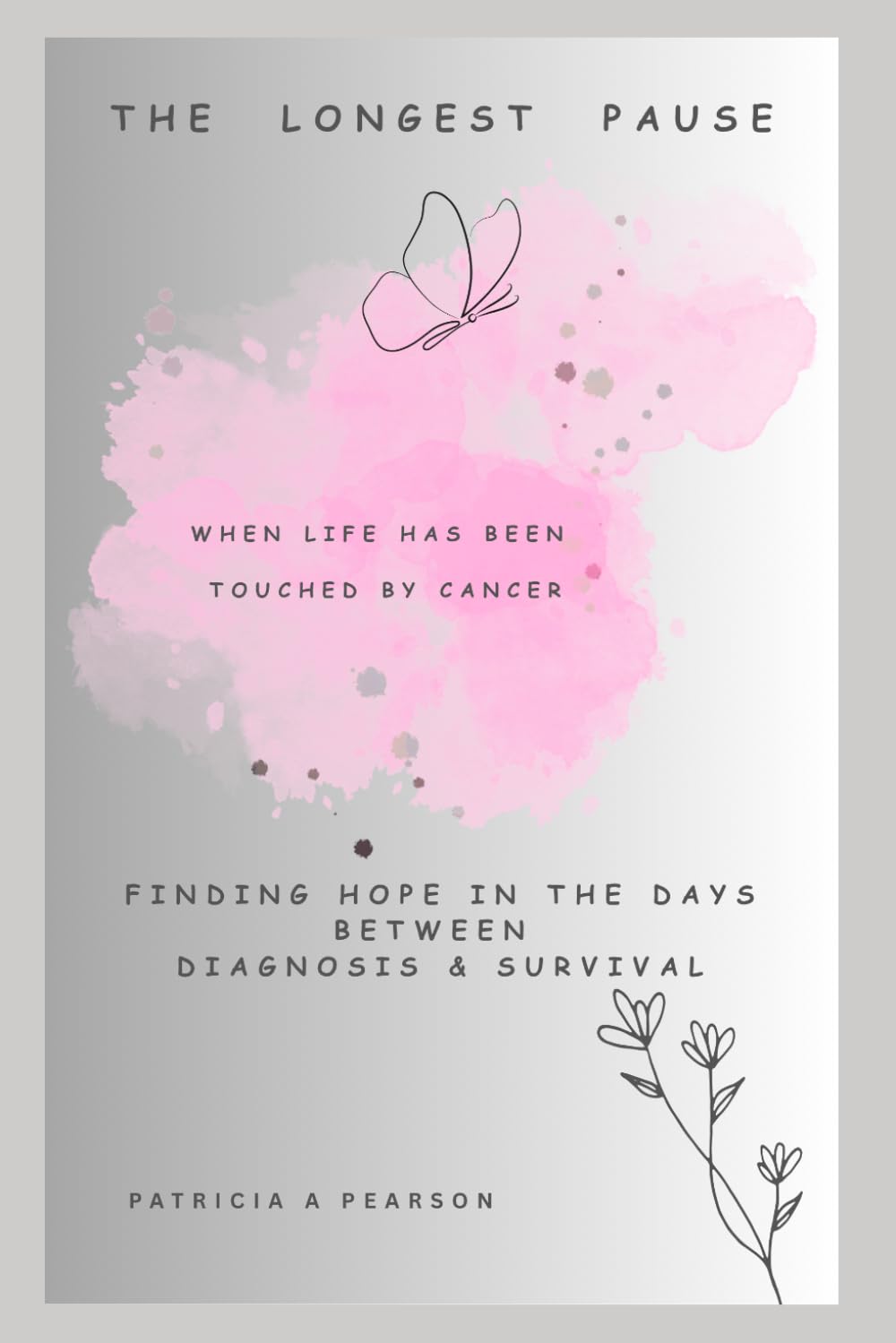 The Longest Pause - When Life has been Touched by Cancer: Finding Hope in the Days Between Diagnosis & Survival
