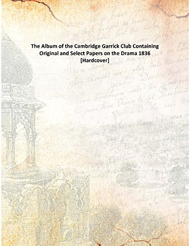 The Album of the Cambridge Garrick Club Containing Original and Select Papers on the Drama 1836 [Hardcover]