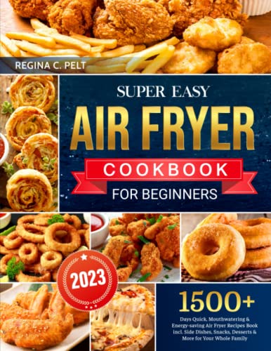 Super Easy Air Fryer Cookbook For Beginners: 1500+ Days Quick, Mouthwatering & Energy-Saving Air Fryer Recipes Book Incl. Side Dishes, Snacks, Desserts & More For Your Whole Family #TOP21
