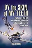  By the Skin of My Teeth: Flying Raf Spitfires and Mustangs in World War II And USAF Sabre Jets in the Korean War by Downes, Colin Walker (2005) Gebundene Ausgabe