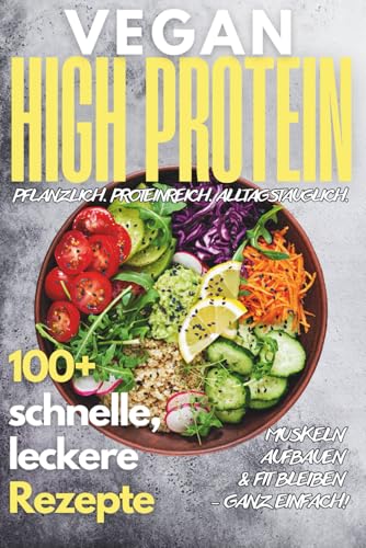 Vegan High Protein Kochbuch: 100+ köstliche, schnelle & eiweißreiche Rezepte für Muskelaufbau, Abnehmen & Fitness Vegan High Protein Kochbuch: 100+ köstliche, schnelle & eiweißreiche Rezepte für Muskelaufbau, Abnehmen & Fitness