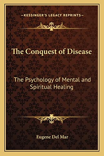 The Conquest of Disease: The Psychology of Mental and Spiritual Healing