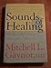 Sounds of Healing: A Physician Reveals the Therapeutic Power of Sound, Voice, and Music