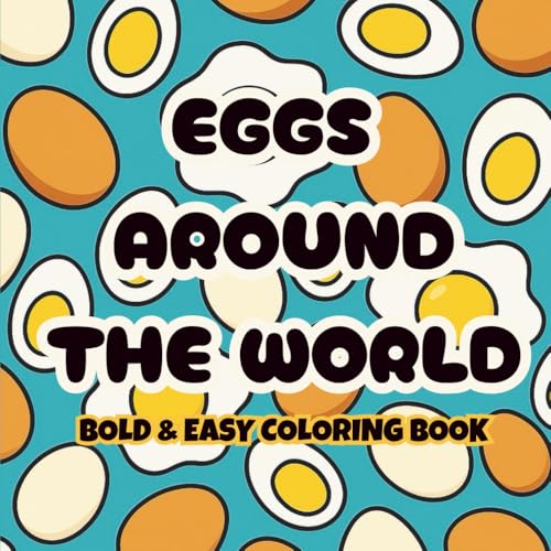 Eggs Around The World: A Fun and Educational Coloring Book of 50 Global Egg Dishes for Kids, Adults, and Food Lovers: 50 Delicio