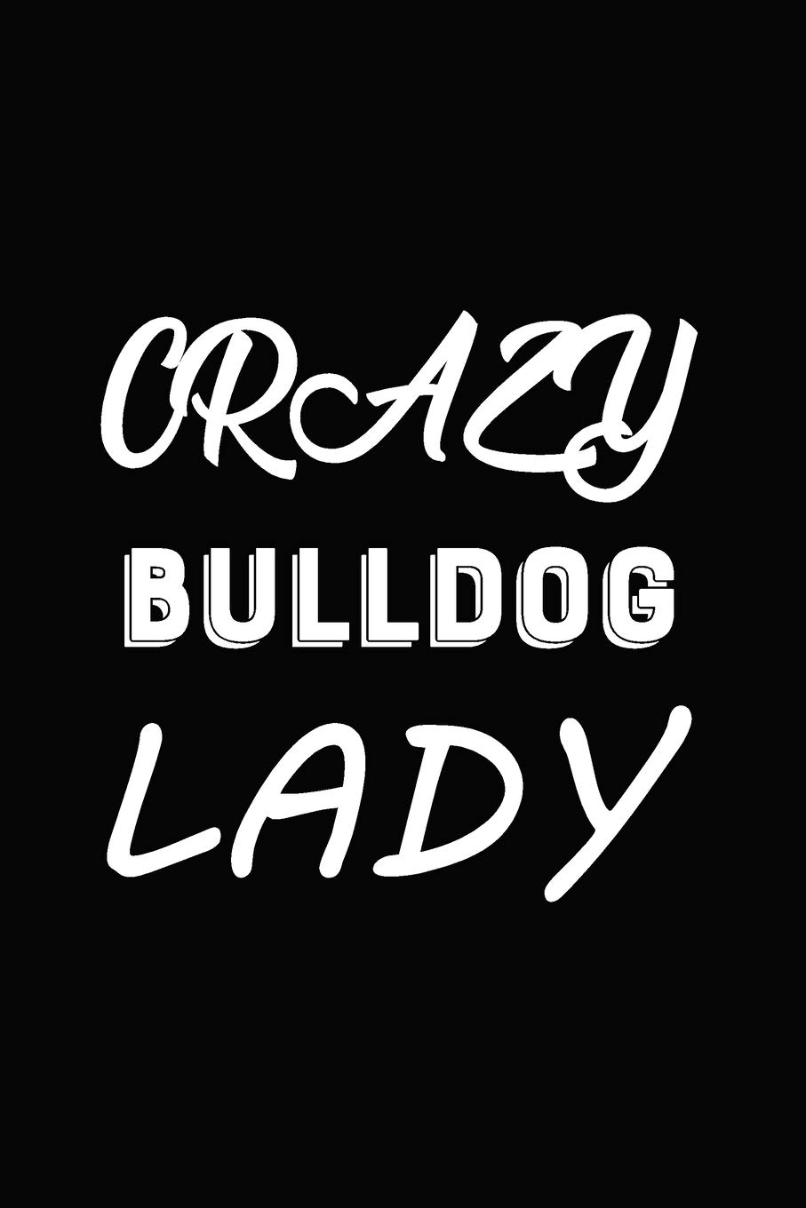 Crazy Bulldog Lady: Blank Lined Journal for Dog Lovers, Dog Mom, Dog Dad and Pet Owners