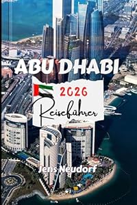 ABU DHABI Reiseführer 2026: Aktueller Reiseführer für Erst- und wiederkehrende Besucher – Insidertipps zu Geheimtipps, Sehenswürdigkeiten und Outdoor-Abenteuern