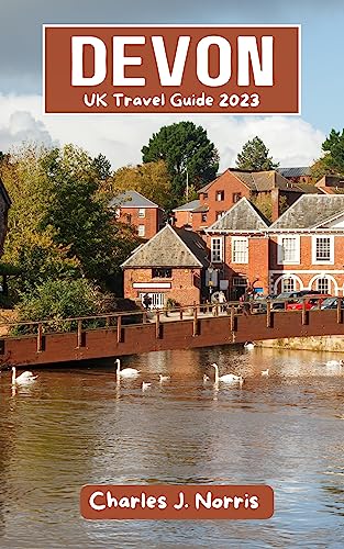 Devon, UK Travel Guide 2023: Your Up-to-Date Tour Guide for Exploring the Quaint Towns, Majestic National Parks, and Coastal Charms of Southwest England (Destinations guides)