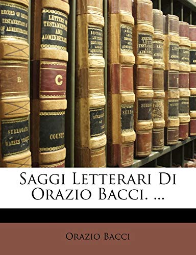 Saggi Letterari Di Orazio Bacci. ... (Italian Edition)