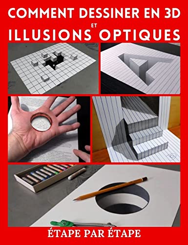 Comment dessiner l’art 3d et des illusions d’optique: Étape par étape Dessin en trois dimensions et illusions optiques (Dessin 3d et illusions optiques)