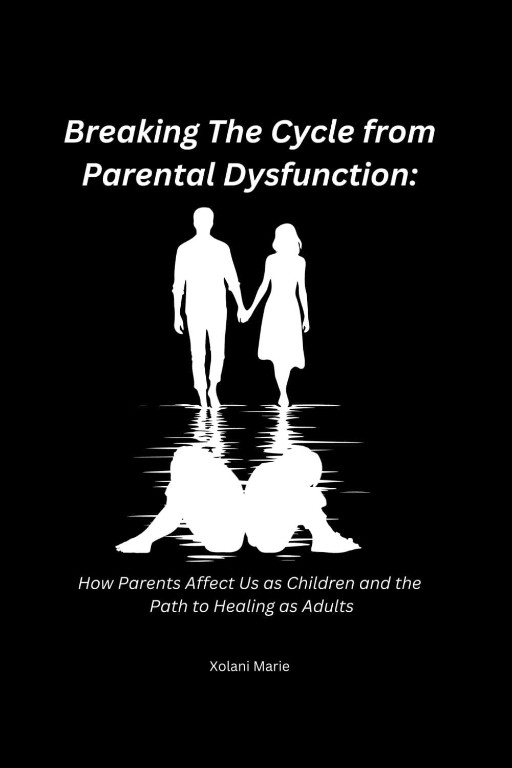 Breaking The Cycle from Parental Dysfunction:: How Parents Affect Us as Children and the Path to Healing as Adults (Breaking The Cycles of Dysfunction)