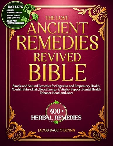 THE LOST ANCIENT REMEDIES REVIVED BIBLE: Simple and Natural Remedies for Digestive and Respiratory Health, Nourish Skin & Hair, Boost Energy & Vitality, Support Mental Health, Enhance Mood and More