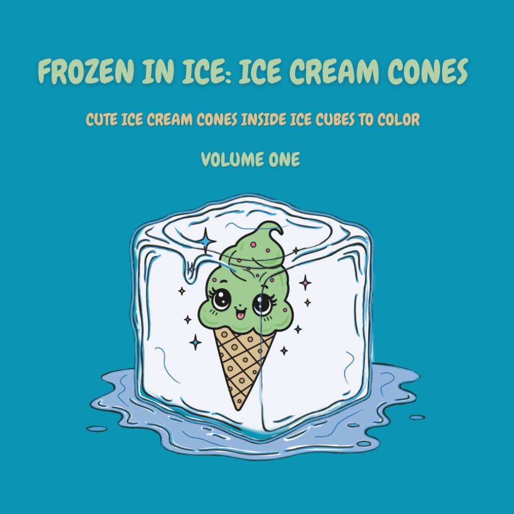 Frozen in Ice: Ice Cream Cones (Volume One): Chilly Cones Inside Ice Cubes to Color (Frozen in Ice: A Cool Coloring Collection)
