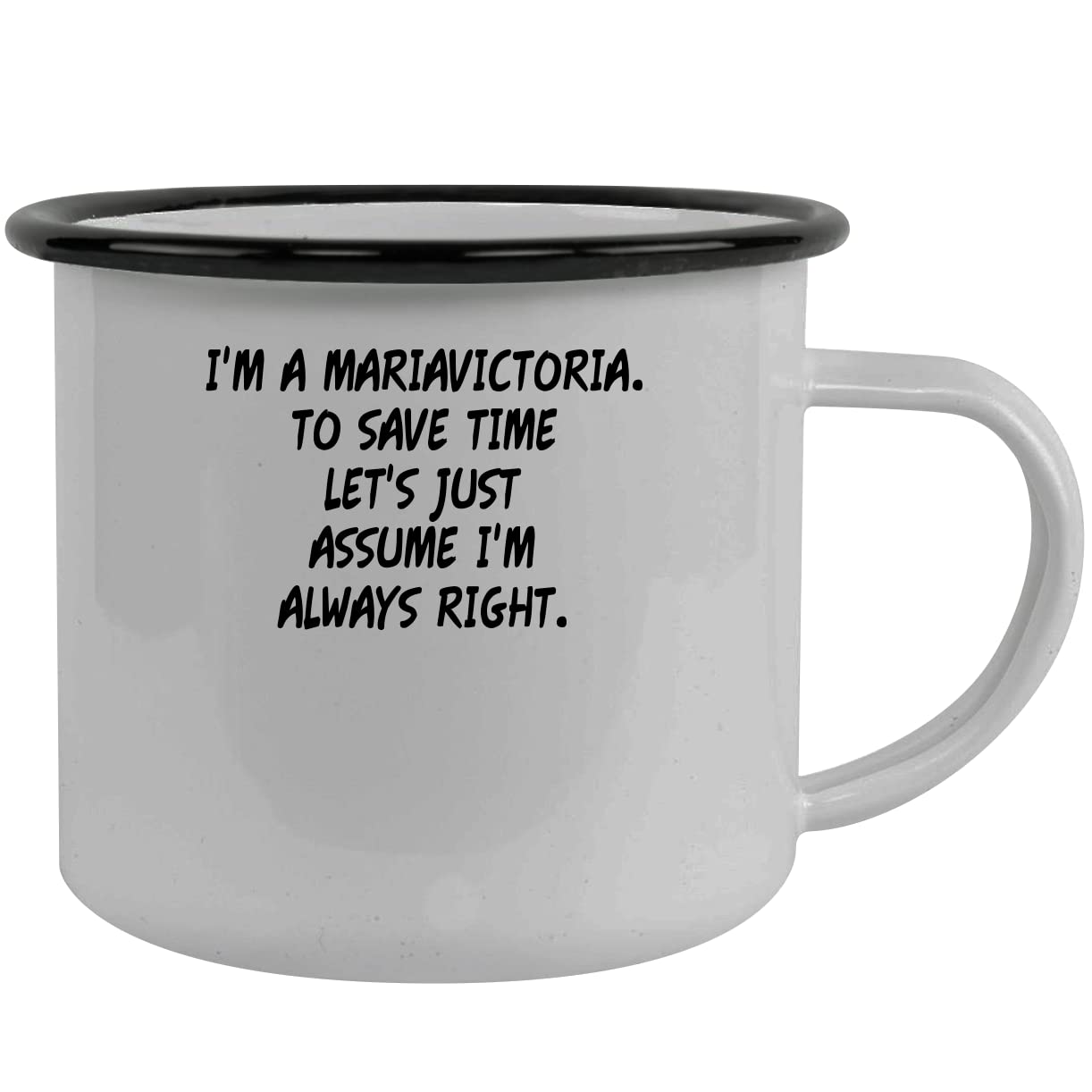 I'm A Mariavictoria. To Save Time Let's Just Assume I'm Always Right. - Stainless Steel 12oz Camping Mug, Black