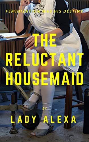 The Reluctant Housemaid: Feminisation was his destiny