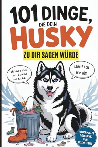 101 Dinge, die dein Husky zu dir sagen würde: Das witzige Geschenk für alle Husky-Fans, die endlich wissen wollen, was ihr Vierbeiner wirklich denkt 101 Dinge, die dein Husky zu dir sagen würde: Das witzige Geschenk für alle Husky-Fans, die endlich wissen wollen, was ihr Vierbeiner wirklich denkt