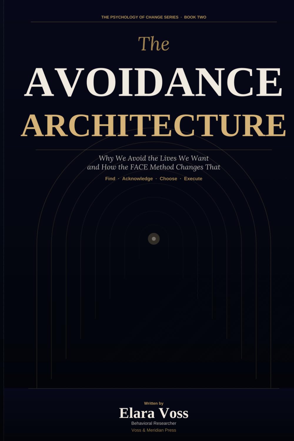 The Avoidance Architecture: Why We Hide from the Lives We Want and How to Stop (THE PSYCHOLOGY OF CHANGE SERIES)