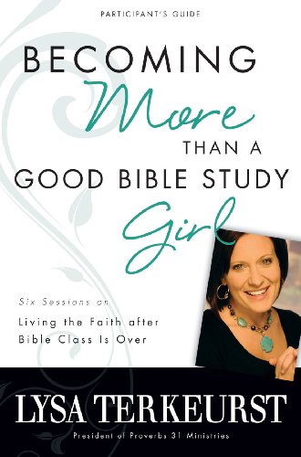 Becoming More Than a Good Bible Study Girl Bible Study Participant's Guide: Living the Faith after Bible Class Is Over
