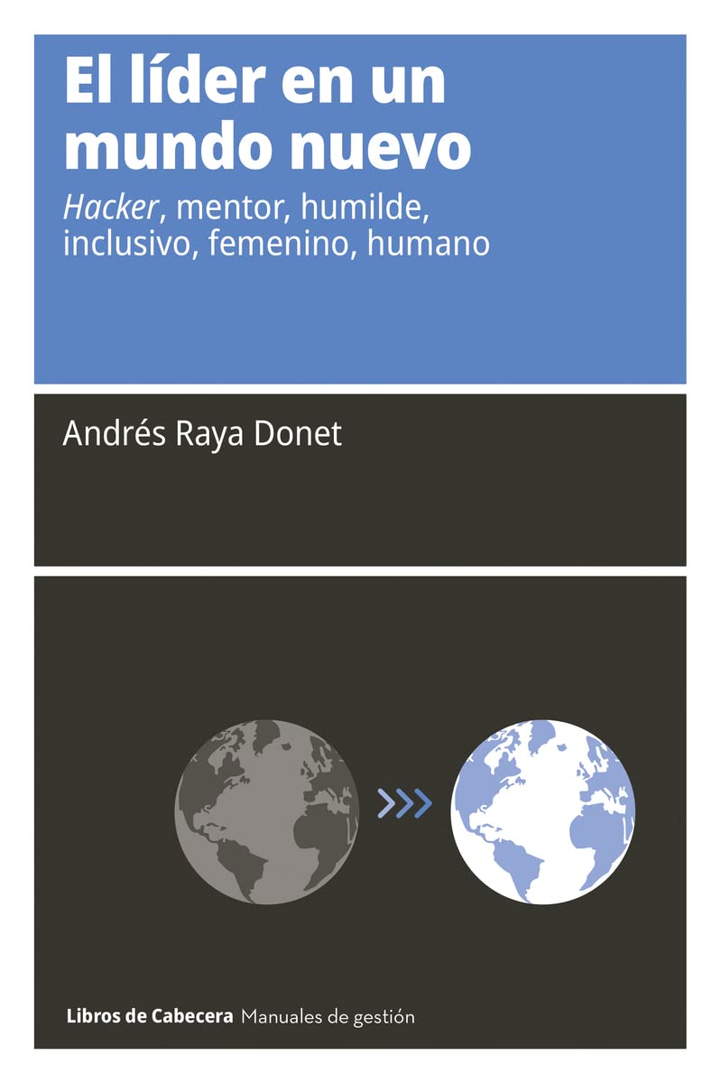 El líder en un mundo nuevo: Hacker, mentor, humilde, inclusivo, femenino, humano (Manuales de gestión)