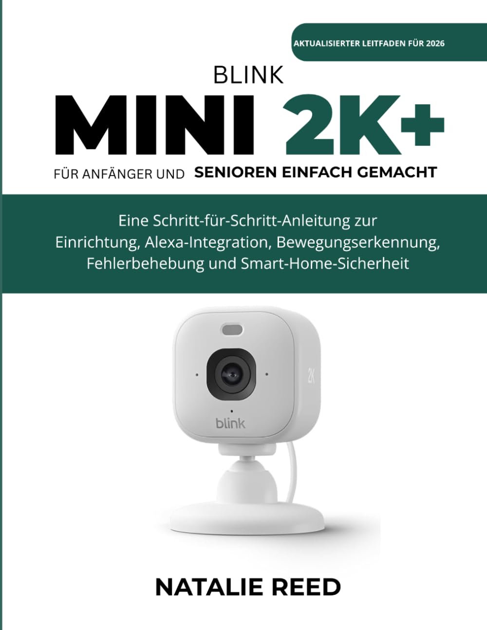 Blink Mini 2K+ (Aktualisierter Leitfaden) Für Anfänger und Senioren einfach gemacht: Eine Schritt - für - Schritt - Anleitung zur Einrichtung, Alexa - ... Fehlerbehebung und Smart - Home - Sicherheit