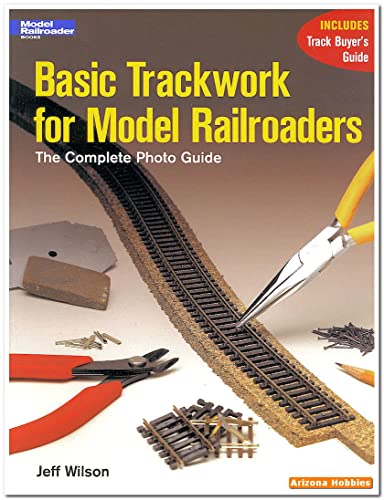 Basic Trackwork for Model Railroaders: The Complete Photo Guide