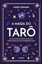A Magia do Tarô: Guia Para Leituras Intuitivas Poderosas e Rituais e Feitiços de Amor, Prosperidade e Saúde