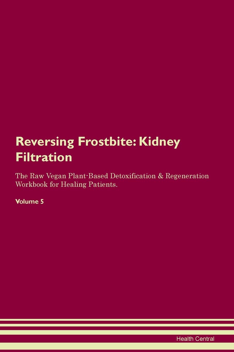 Reversing Frostbite: Kidney Filtration The Raw Vegan Plant-Based Detoxification & Regeneration Workbook for Healing Patients. Volume 5