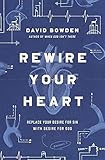 Rewire Your Heart: Replace Your Desire for Sin with Desire For God