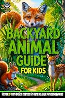 Backyard Animal Guide For Kids (8-12): Discover 50+ North American Creatures With Facts, Full-Color Photographs And More! B0F5NRT59L Book Cover