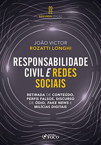 Responsabilidade civil e redes sociais: retirada de conteúdo, perfis falsos, discurso de ódio, fake news e milícias digitais