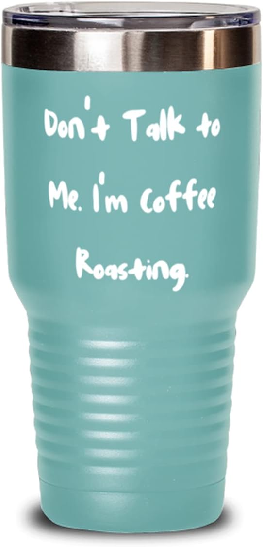 Unique Coffee Roasting, Don't Talk to Me. I'm Coffee Roasting, Birthday 30oz Tumbler For Coffee Roasting