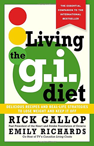Living the G.I. Diet: Delicious Recipes and Real-Life Strategies to Lose Weight and Keep It Off Gallop, Rick and Richards, Emily