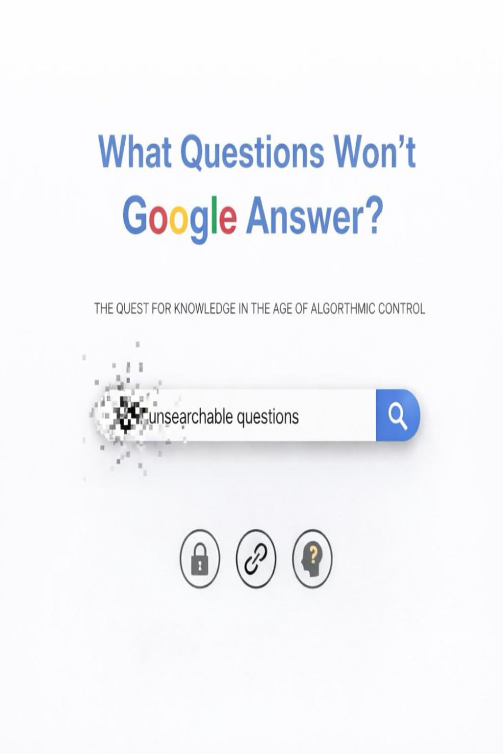 What Questions Does Google Refuse to Answer?: Searching for Truth in the Age of Algorithmic Knowledge