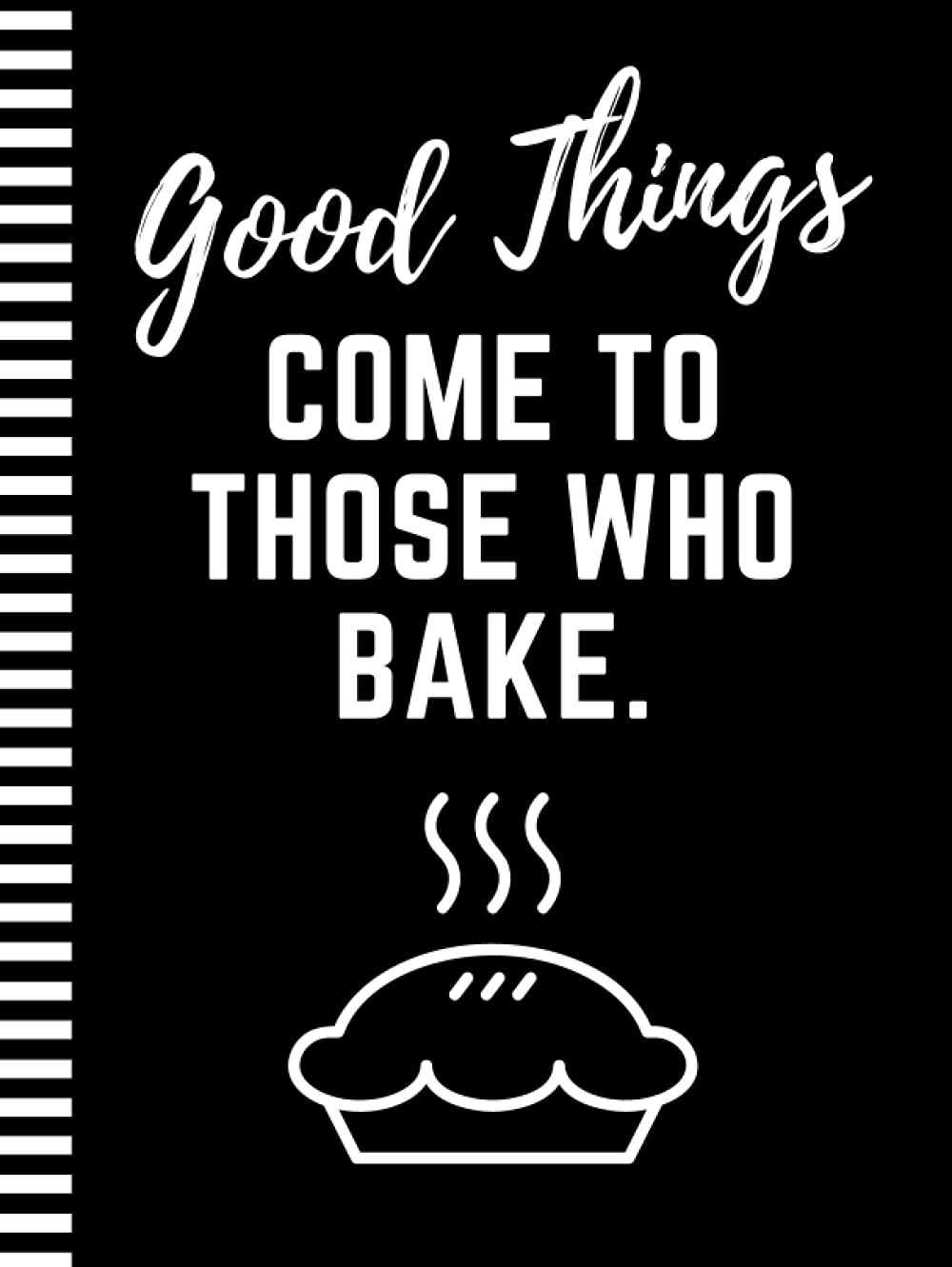 Good Things Come To Those Who Bake: 8.5x11 Extra Large Blank Recipe Book / Log 160 Meals In Your Own DIY Cookbook / Fun Organizer With Index Pages / Cooking Diary To Write In With Lined Sheets