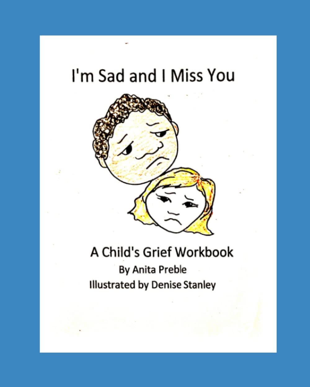 I'm Sad and I Miss You!: therapeutic workbook for children dealing with grief and loss