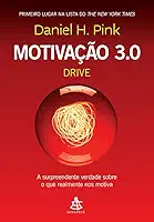 Motivação 3.0 - Drive: A surpreendente verdade sobre o que realmente nos motiva