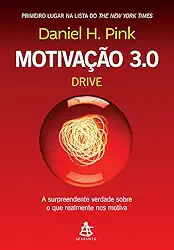 Motivação 3.0 - Drive: A surpreendente verdade sobre o que realmente nos motiva