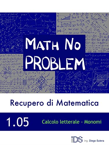 Math No Problem - Calcolo letterale Monomi: Recupero di Matematica (Math No Problem - Recupero di Matematica Vol. 5) (Italian Edition) - Sutera, Diego