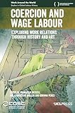 Coercion and Wage Labour: Exploring Work Relations through History and Art (Work Around the World: Studies in Global Labour History)