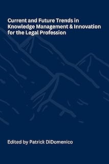 Current and Future Trends in Knowledge Management and Innovation for the Legal Profession