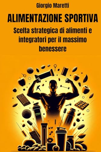Alimentazione Sportiva: Scelta strategica di alimenti e integratori per il massimo benessere.