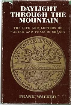 Daylight Through The Mountain. Letters And Labours Of Civil Engineers Walter And Francis Shanly
