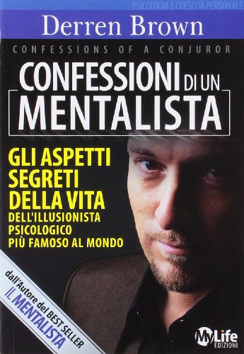 Confessioni Di Un Mentalista. Gli Aspetti Segreti Della Vita Dell'Illusionista Psicologico Più Famoso Al Mondo