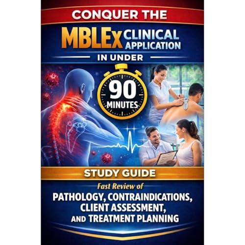 Conquer the MBLEx Clinical Application in Under 90 Minutes: Study Guide - Fast Review of Pathology, Contraindications, Client