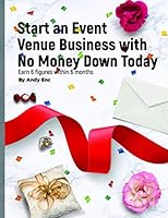 Start an Event Venue Business with No Money Down Today: Earn 6 figures within 6 months 1650972059 Book Cover