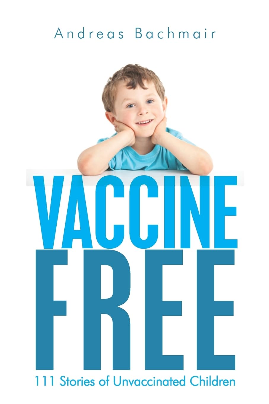 Vaccine Free: A Collection of 111 Personal Stories of Unvaccinated Children