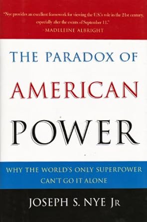 The Paradox of American Power: Why the World's Only Superpower Can't Go It Alone
