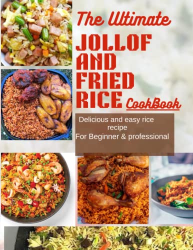 The Ultimate Jollof And Fried Rice Cookbook: Delicious And Easy Rice Recipes For Beginners And Professionals