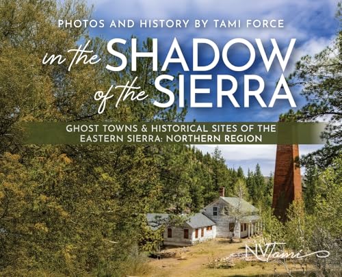 In the Shadow of the Sierra: Ghost Towns & Historical Sites of the Eastern Sierra: Northern Region