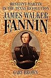 Hesitant Martyr of the Texas Revolution: James Walker Fannin