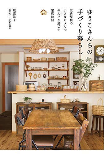 ゆうこさんちの手づくり暮らし 三角屋根の小さなおうちでのんびり過ごす家族時間 敏森裕子 ｓｌｏｗ ｌｉｆｅ ｗｏｒｋｓ 趣味 実用 Kindleストア Amazon